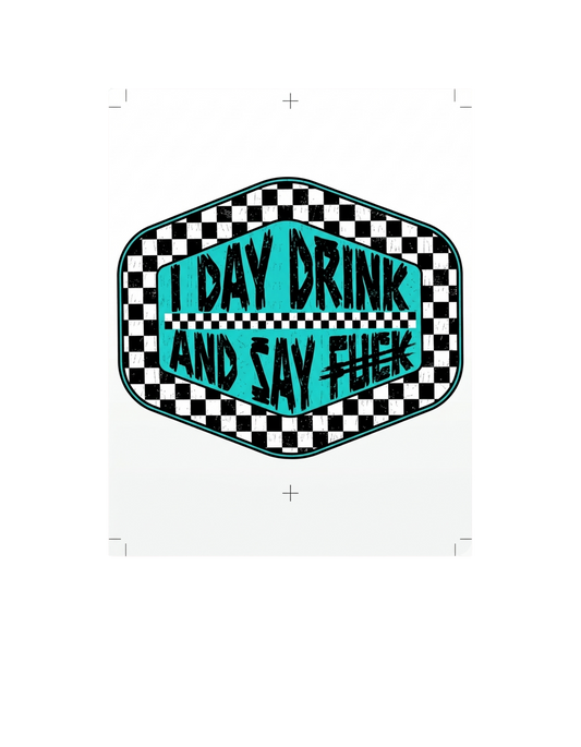 I Day Drink and Say F*ck